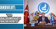 Akbulut; “Şer Odaklarına Karşı Yanlarındayız”