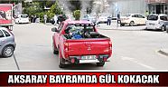 Aksaray Bayramda Gül Kokacak