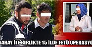 Aksaray İle Birlikte 15 İlde Fetö Operasyonu