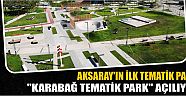 Aksaray’ın İlk Tematik Parkı 