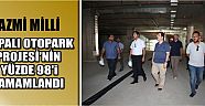 Azmi Milli Kapalı Otopark Projesi’nin Yüzde 98’i Tamamlandı