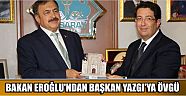 Bakan Eroğlu’ndan Başkan Yazgı’ya Övgü