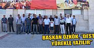 Başkan Özkök, “Destan Yürekle Yazılır”