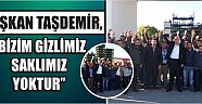 Başkan Taşdemir, “Bizim Gizlimiz Saklımız Yoktur”