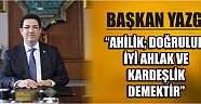 Başkan Yazgı “Ahilik; Doğruluk, İyi Ahlak Ve Kardeşlik Demektir”