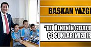 Başkan Yazgı “Bu Ülkenin Geleceği Çocuklarımızdır”