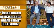 Başkan Yazgı “ İnsan Odaklı Çalışmalarda Ortak Hizmet Üretiyoruz”