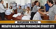 Başkan Yazgı, Mesaiye Kalan İmar Personelini Ziyaret Etti