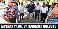 Başkan Yazgı, Vatandaşla Buluştu