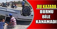 Bu Kazada Burnu Bile Kanamadı