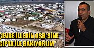 “Çevre illerin osb’sine gıpta ile bakıyorum”