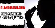 Dolandırıcıların yeni yöntemi: “154’ü tuşlayın”