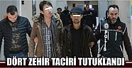 Dört Zehir Taciri Tutuklandı