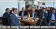 Eskil’de Tarım Ticaret Merkezi Kuruluyor