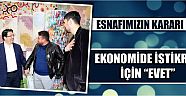 “Esnafımızın Kararı Net, Ekonomide İstikrar İçin “Evet”
