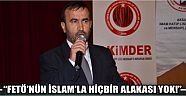 “Fetö'nün İslam’la Hiçbir Alakası Yok!”