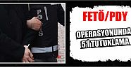 Fetö/Pdy Operasyonunda 5'i Tutuklama