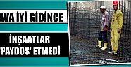 Hava İyi Gidince İnşaatlar ‘Paydos’ Etmedi