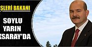 İçişleri Bakanı Soylu Yarın Aksaray’da