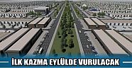 İlk Kazma Eylülde Vurulacak