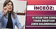 İnceöz: ‘16 Nisan’dan Sonra Terör Örgütleri Zemin Bulamayacak’