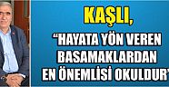 Kaşlı, “Hayata Yön Veren Basamaklardan En Önemlisi Okuldur”