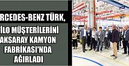 Mercedes-Benz Türk, Filo Müşterilerini Aksaray Kamyon Fabrikası’nda Ağırladı