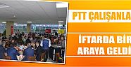 Ptt Çalışanları İftarda Bir Araya Geldi