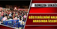 Ramazan Sokağı Gösterilerini Halkın Arasında İzledi
