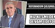 Referandum Çalışmaları Hız Kesmeden Devam Ediyor
