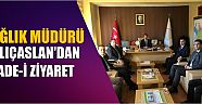 Sağlık Müdürü Kılıçaslan’dan İade-İ Ziyaret