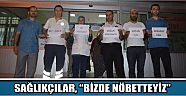 Sağlıkçılar, “bizde nöbetteyiz”