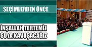 Seçimlerden Önce İnşallah Tertemiz Suya Kavuşacağız
