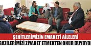 “Şehitlerimizin Emaneti Aileleri Ve Gazilerimizi Ziyaret Etmekten Onur Duyuyoruz”