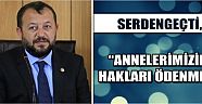 Serdengeçti, “Annelerimizin Hakları Ödenmez”