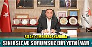 Şu An Cumhurbaşkanında Sınırsız Ve Sorumsuz Bir Yetki Var