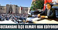 Sultanhanı İlçe Olmayı Hak Ediyordu