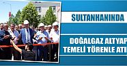 Sultanhanında Doğalgaz Altyapı Temeli Törenle Atıldı