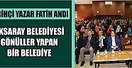 Tarihçi yazar fatih andı “aksaray belediyesi gönüller yapan bir belediye”