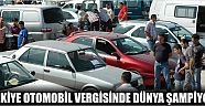 Türkiye Otomobil Vergisinde Dünya Şampiyonu