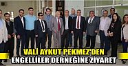 Vali Pekmez'den Engelliler Derneğine Ziyaret