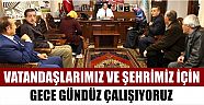 “Vatandaşlarımız ve şehrimiz için gece gündüz çalışıyoruz”